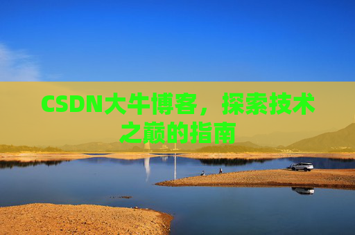 CSDN大牛博客，探索技术之巅的指南